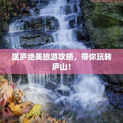 匡庐绝美旅游攻略,带你玩转庐山!