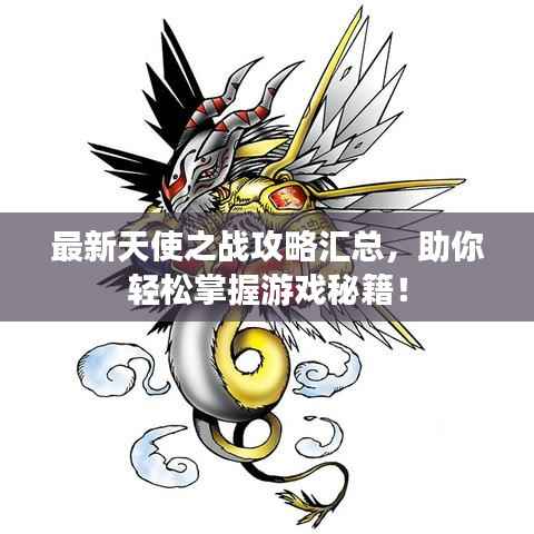 最新天使之战攻略汇总,助你轻松掌握游戏秘籍!