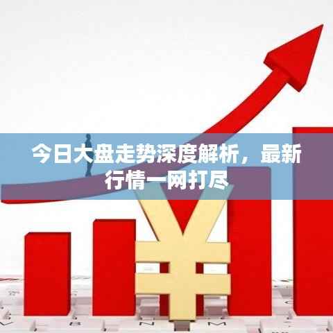 今日大盘走势深度解析,最新行情一网打尽