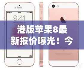 港版苹果8最新报价曝光!今日行情一网打尽