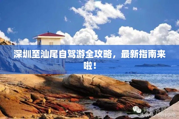 深圳至汕尾自驾游全攻略,最新指南来啦!