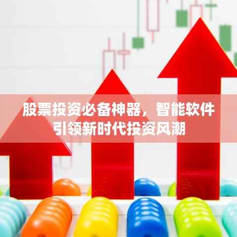 股票投资必备神器,智能软件引领新时代投资风潮