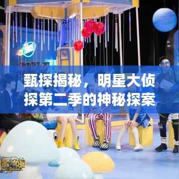 甄探揭秘，明星大侦探第二季的神秘探案之旅