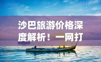 沙巴旅游价格深度解析!一网打尽所有费用!