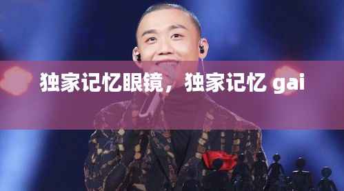 独家记忆眼镜,独家记忆 gai