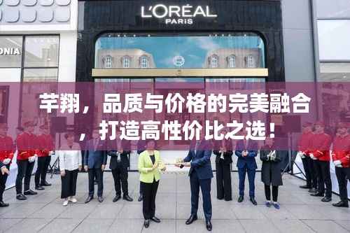 芊翔,品质与价格的完美融合,打造高性价比之选!