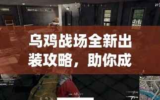 乌鸡战场全新出装攻略,助你成为无敌强者!