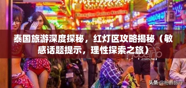 泰国旅游深度探秘,红灯区攻略揭秘(敏感话题提示,理性探索之旅)
