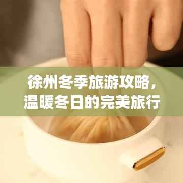 徐州冬季旅游攻略,温暖冬日的完美旅行体验