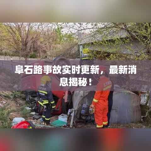 阜石路事故实时更新,最新消息揭秘!