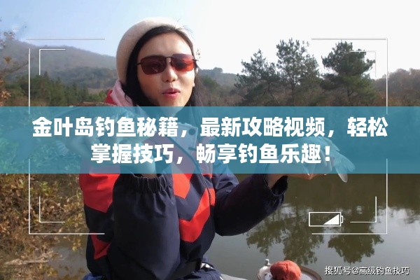 金叶岛钓鱼秘籍,最新攻略视频,轻松掌握技巧,畅享钓鱼乐趣!