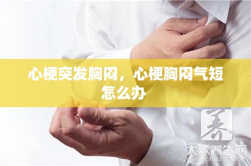 心梗突发胸闷,心梗胸闷气短怎么办