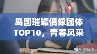 岛国璀璨偶像团体TOP10,青春风采闪耀排名榜单
