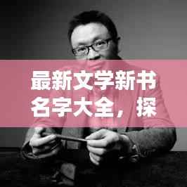 最新文学新书名字大全,探索文学世界的无尽魅力与无限可能