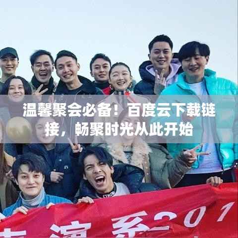 温馨聚会必备!百度云下载链接,畅聚时光从此开始