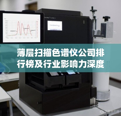 薄层扫描色谱仪公司排行榜及行业影响力深度解析