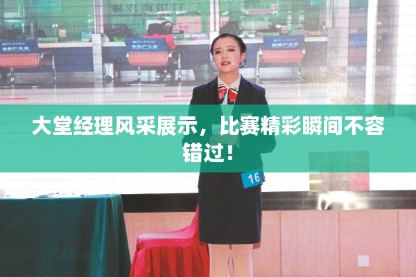 大堂经理风采展示,比赛精彩瞬间不容错过!