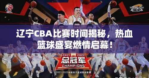 辽宁CBA比赛时间揭秘,热血篮球盛宴燃情启幕!