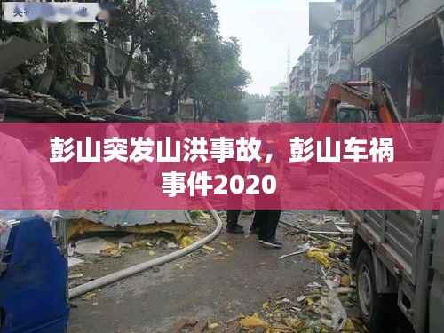 彭山突发山洪事故,彭山车祸事件2020