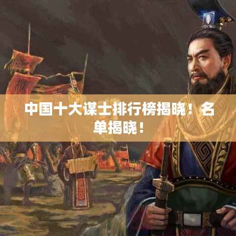中国十大谋士排行榜揭晓!名单揭晓!