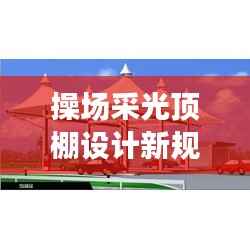 操场采光顶棚设计新规范深度解析