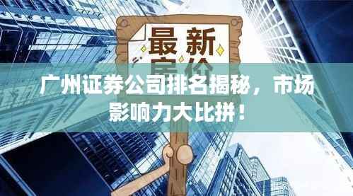 广州证券公司排名揭秘,市场影响力大比拼!