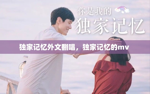 独家记忆外文翻唱,独家记忆的mv