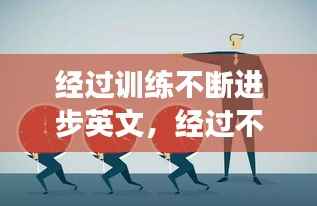 经过训练不断进步英文,经过不断的锻炼与成长
