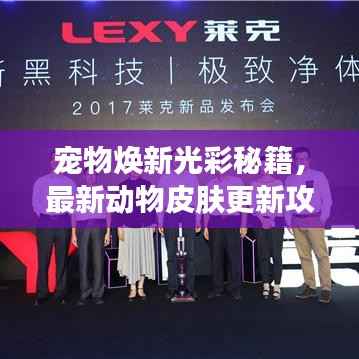 宠物焕新光彩秘籍,最新动物皮肤更新攻略大揭秘!