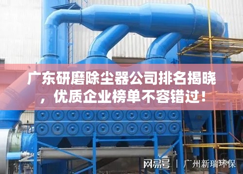 广东研磨除尘器公司排名揭晓,优质企业榜单不容错过!