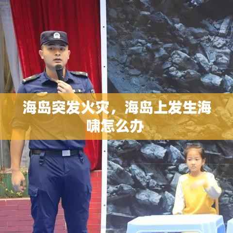海岛突发火灾,海岛上发生海啸怎么办