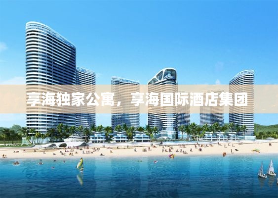 享海独家公寓,享海国际酒店集团
