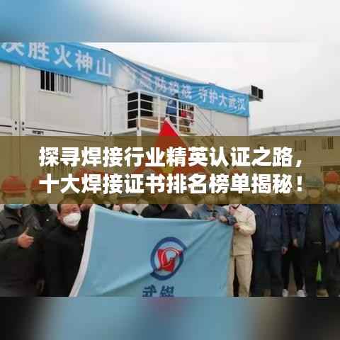 探寻焊接行业精英认证之路,十大焊接证书排名榜单揭秘!