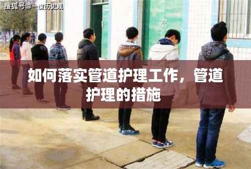 如何落实管道护理工作,管道护理的措施