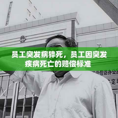 员工突发病猝死,员工因突发疾病死亡的赔偿标准
