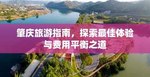 肇庆旅游指南，探索最佳体验与费用平衡之道
