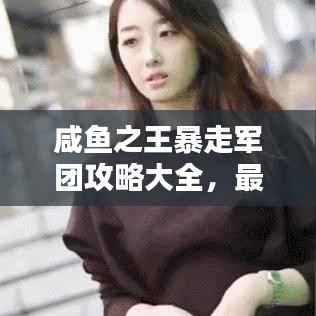 咸鱼之王暴走军团攻略大全,最新攻略揭秘!