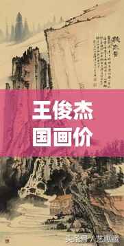 王俊杰国画价格揭秘,艺术价值的体现与市场表现风采