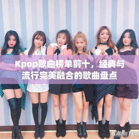Kpop歌曲榜单前十，经典与流行完美融合的歌曲盘点