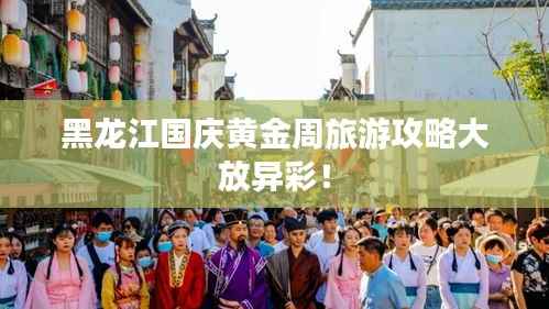 黑龙江国庆黄金周旅游攻略大放异彩!