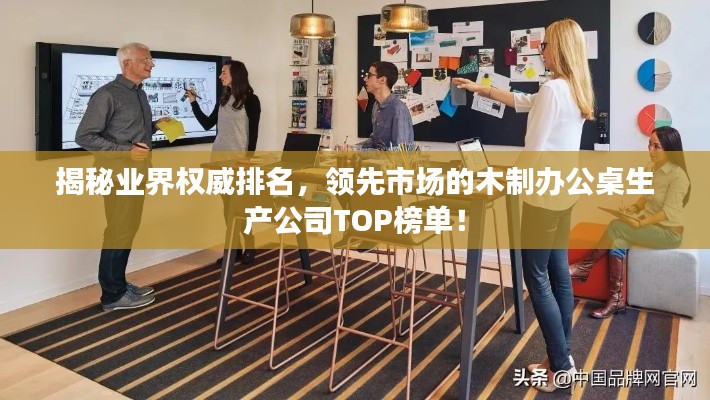 揭秘业界权威排名,领先市场的木制办公桌生产公司TOP榜单!