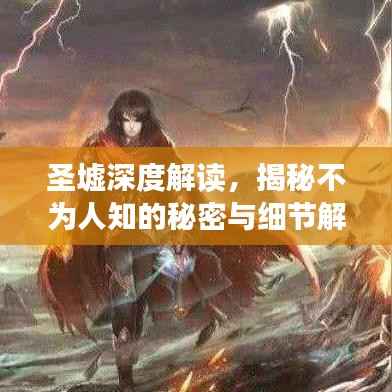 圣墟深度解读,揭秘不为人知的秘密与细节解析