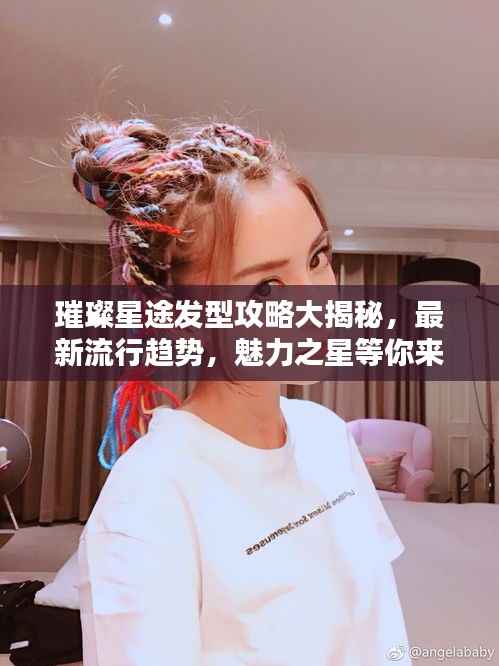 璀璨星途发型攻略大揭秘,最新流行趋势,魅力之星等你来打造!
